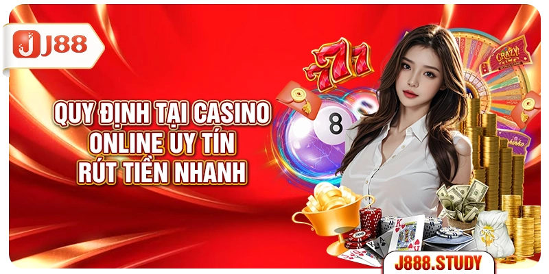 quy-dinh-tai-casino-online-uy-tin-rut-tien-nhanh